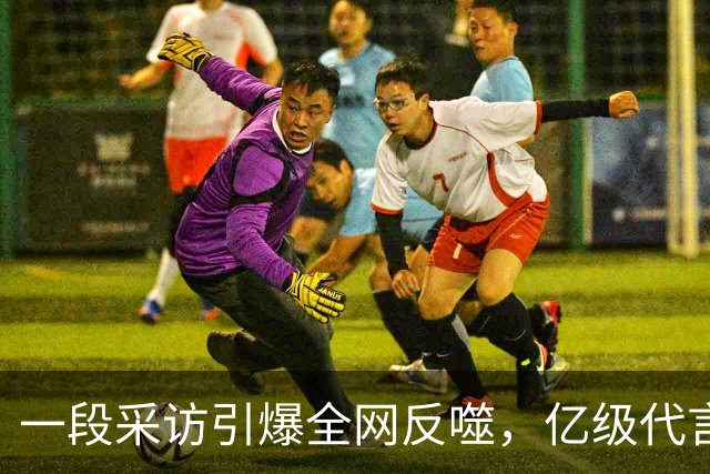 一段采访引爆全网反噬，亿级代言一夜清零，连锁风暴如何收场？