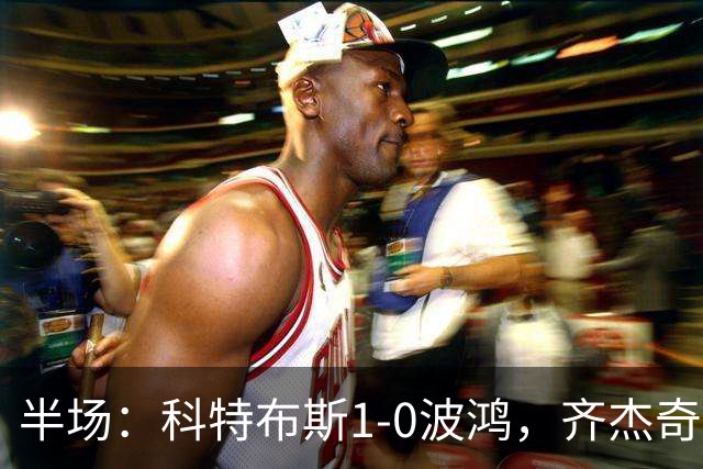 半场：科特布斯1-0波鸿，齐杰奇点射破门