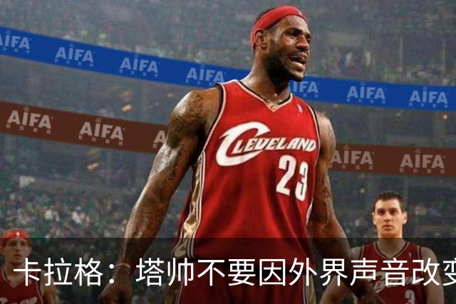 卡拉格：塔帅不要因外界声音改变保守但成熟的打法，红军就是反例