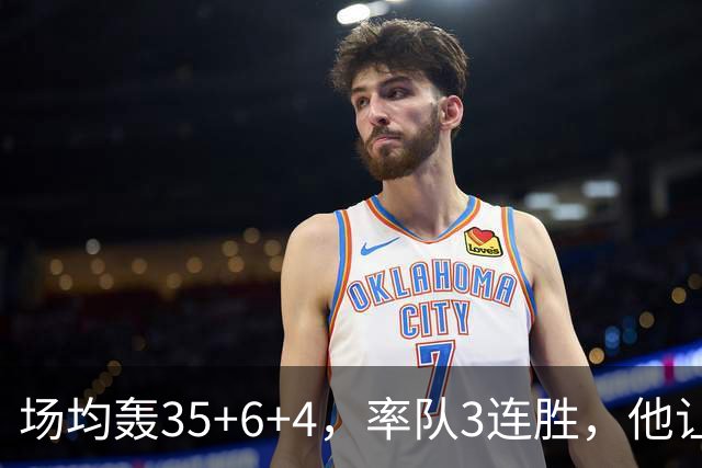 场均轰35+6+4，率队3连胜，他让骑士追悔莫及