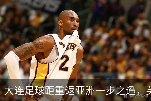 大连足球距重返亚洲一步之遥，英博49分仍未确保下赛季亚战