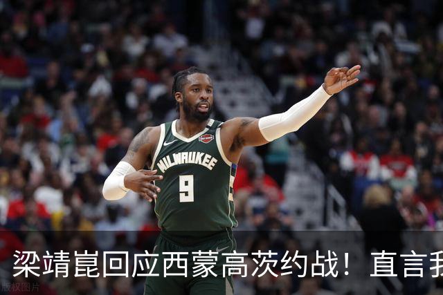 梁靖崑回应西蒙高茨约战！直言我们是好朋友，夸赞温瑞博进步明显