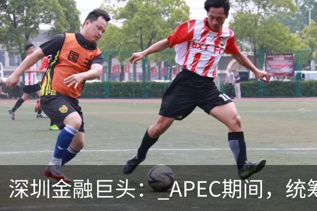 深圳金融巨头： APEC期间，统筹安排员工带薪休假