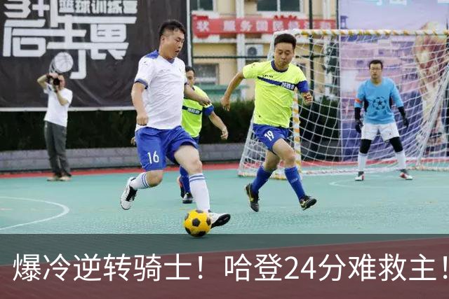 爆冷逆转骑士！哈登24分难救主！这把真心不背锅...